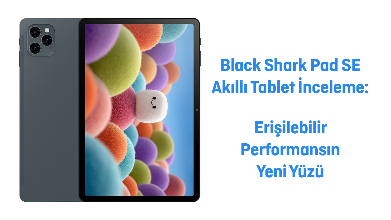 Black Shark Pad SE Akıllı Tablet İnceleme